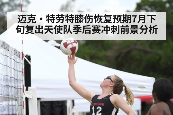 迈克·特劳特膝伤恢复预期7月下旬复出天使队季后赛冲刺前景分析